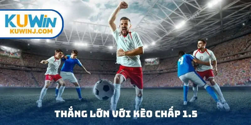 Thắng lớn với kèo chấp 1.5