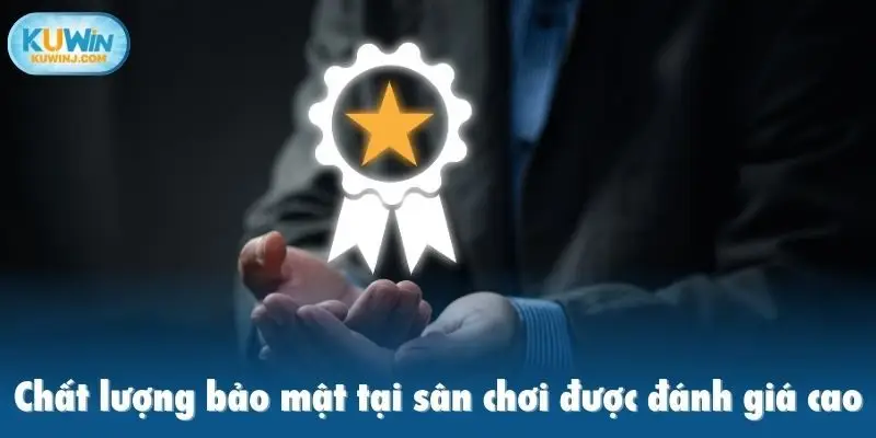 Chất lượng bảo mật tại sân chơi được đánh giá cao