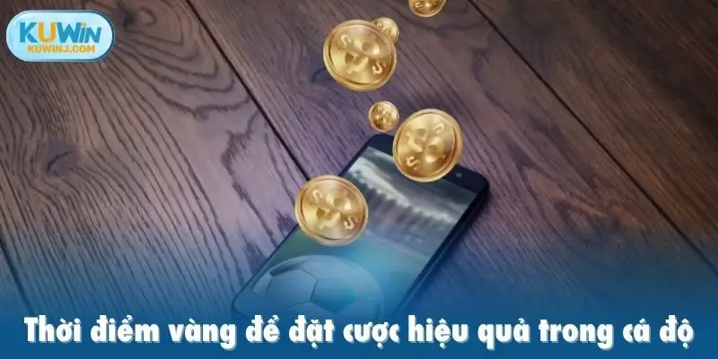 Thời điểm vàng để đặt cược hiệu quả trong cá độ